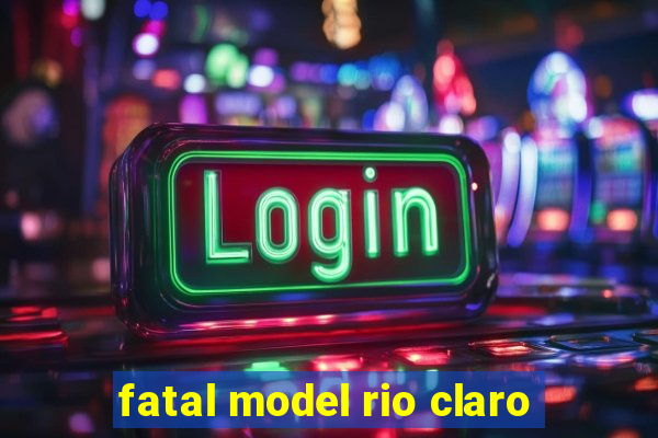 fatal model rio claro-sp